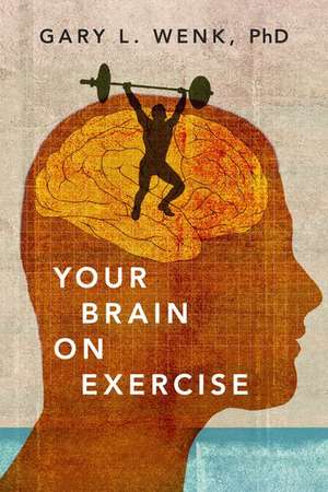 Your Brain on Exercise de Gary L. Wenk