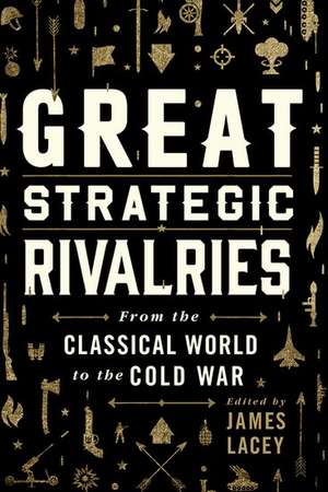Great Strategic Rivalries: From The Classical World to the Cold War de James Lacey