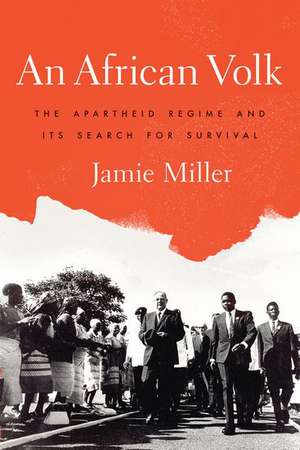 An African Volk: The Apartheid Regime and Its Search for Survival de Jamie Miller