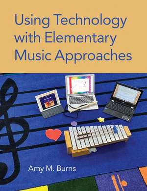 Using Technology with Elementary Music Approaches de Amy M. Burns