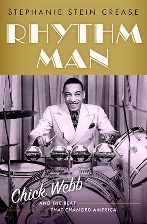 Rhythm Man: Chick Webb and the Beat that Changed America de Stephanie Stein Crease