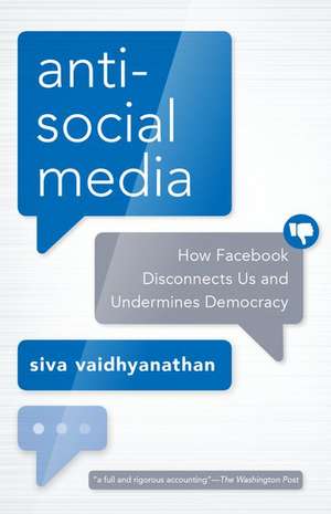 Antisocial Media: How Facebook Disconnects Us and Undermines Democracy de Siva Vaidhyanathan