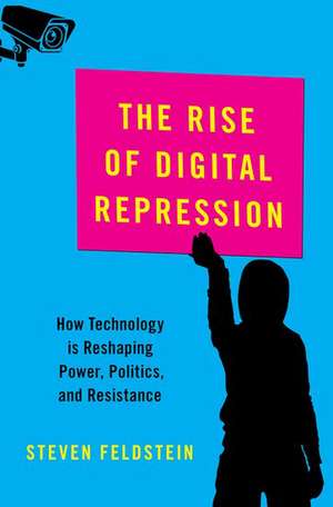 The Rise of Digital Repression: How Technology is Reshaping Power, Politics, and Resistance de Steven Feldstein