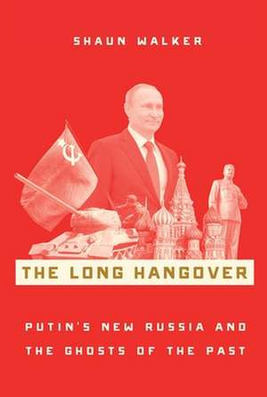 The Long Hangover: Putin's New Russia and the Ghosts of the Past de Shaun Walker