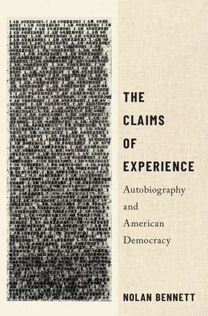 The Claims of Experience: Autobiography and American Democracy de Nolan Bennett