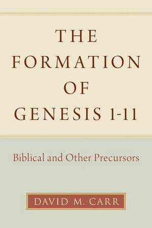 The Formation of Genesis 1-11: Biblical and Other Precursors de David M. Carr