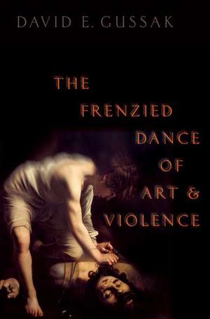 The Frenzied Dance of Art and Violence de David E. Gussak