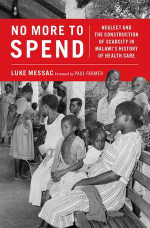 No More to Spend: Neglect and the Construction of Scarcity in Malawi's History of Health Care de Luke Messac