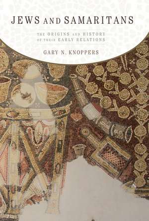 Jews and Samaritans: The Origins and History of Their Early Relations de Gary Knoppers