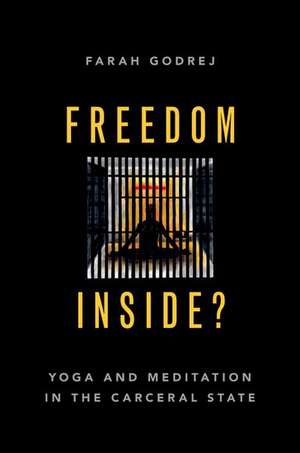 Freedom Inside?: Yoga and Meditation in the Carceral State de Farah Godrej