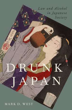 Drunk Japan: Law and Alcohol in Japanese Society de Mark D. West