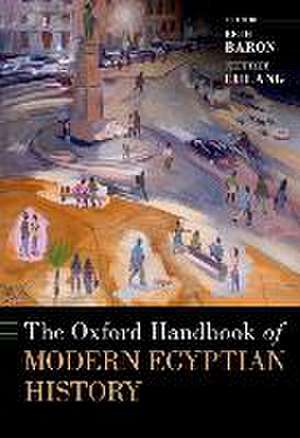 The Oxford Handbook of Modern Egyptian History de Beth Baron