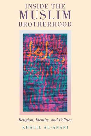 Inside the Muslim Brotherhood: Religion, Identity, and Politics de Khalil al-Anani