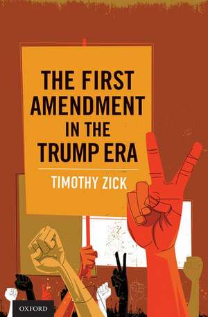 The First Amendment in the Trump Era de Timothy Zick