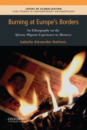 Burning at Europe's Borders: An Ethnography on the African Migrant Experience in Morocco de Isabella Alexander-Nathani