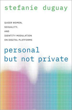 Personal but Not Private: Queer Women, Sexuality, and Identity Modulation on Digital Platforms de Stefanie Duguay