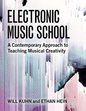 Electronic Music School: A Contemporary Approach to Teaching Musical Creativity de Will Kuhn