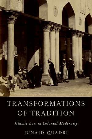Transformations of Tradition: Islamic Law in Colonial Modernity de Junaid Quadri