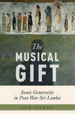 The Musical Gift: Sonic Generosity in Post-War Sri Lanka de Jim Sykes