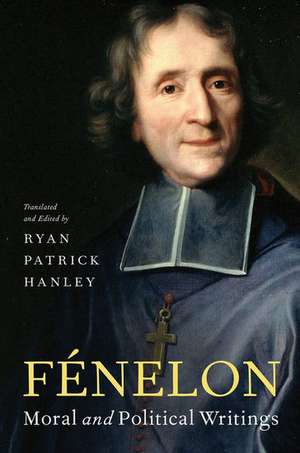 Fénelon: Moral and Political Writings de Ryan Patrick Hanley