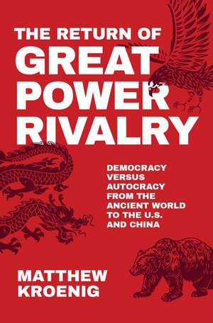 The Return of Great Power Rivalry: Democracy versus Autocracy from the Ancient World to the U.S. and China de Matthew Kroenig