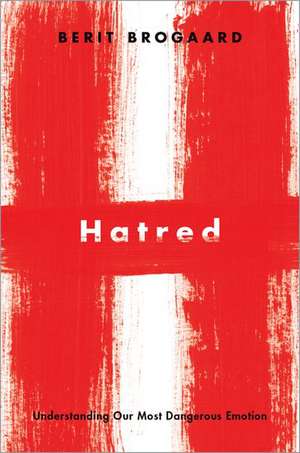 Hatred: Understanding Our Most Dangerous Emotion de Berit Brogaard