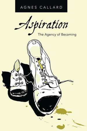 Aspiration: The Agency of Becoming de Agnes Callard