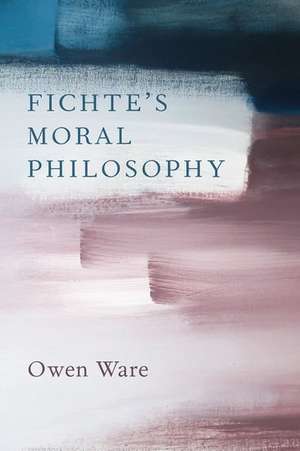 Fichte's Moral Philosophy de Owen Ware