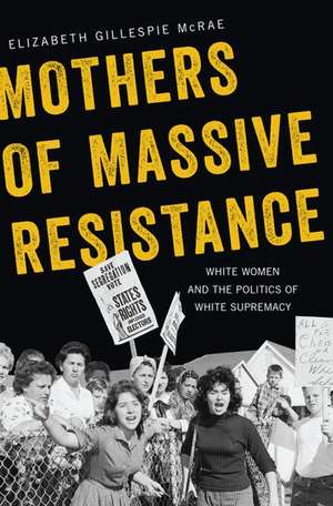 Mothers of Massive Resistance: White Women and the Politics of White Supremacy de Elizabeth Gillespie McRae