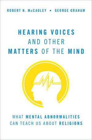 Hearing Voices and Other Matters of the Mind: What Mental Abnormalities Can Teach Us About Religions de Robert N. McCauley