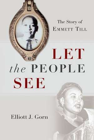 Let the People See: The Story of Emmett Till de Elliott J. Gorn