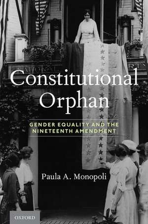 Constitutional Orphan: Gender Equality and the Nineteenth Amendment de Paula A. Monopoli