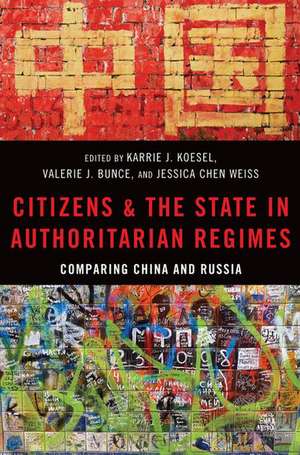 Citizens and the State in Authoritarian Regimes: Comparing China and Russia de Karrie Koesel