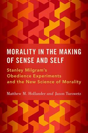 Morality in the Making of Sense and Self: Stanley Milgram's Obedience Experiments and the New Science of Morality de Matthew M. Hollander