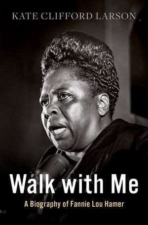 Walk with Me: A Biography of Fannie Lou Hamer de Kate Clifford Larson