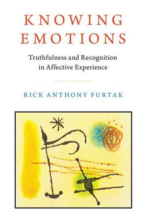 Knowing Emotions: Truthfulness and Recognition in Affective Experience de Rick Anthony Furtak