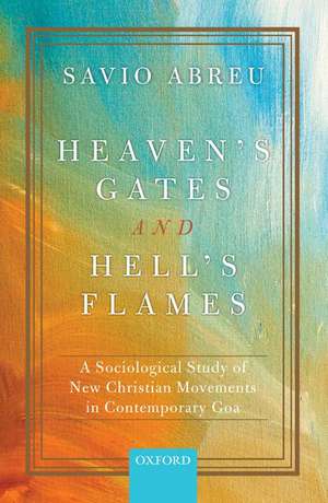 Heaven's Gates and Hell's Flames: A Sociological Study of New Christian Movements in Contemporary Goa de Savio Abreu