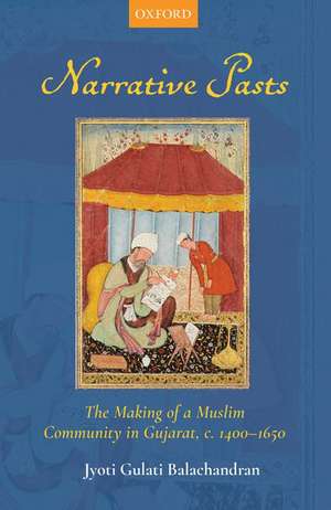 Narrative Pasts: The Making of a Muslim Community in Gujarat, c. 1400-1650 de Jyoti Gulati Balachandran