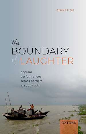 The Boundary of Laughter: Popular Performances across Borders in South Asia de Aniket De