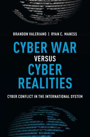 Cyber War versus Cyber Realities: Cyber Conflict in the International System de Brandon Valeriano