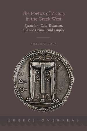 The Poetics of Victory in the Greek West: Epinician, Oral Tradition, and the Deinomenid Empire de Nigel Nicholson