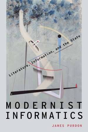 Modernist Informatics: Literature, Information, and the State de James Purdon