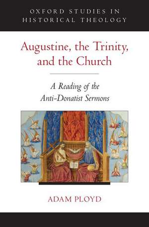 Augustine, the Trinity, and the Church: A Reading of the Anti-Donatist Sermons de Adam Ployd