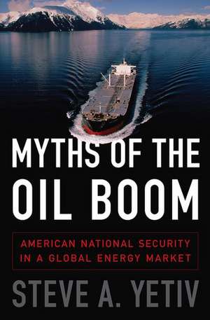 Myths of the Oil Boom: American National Security in a Global Energy Market de Steve A. Yetiv