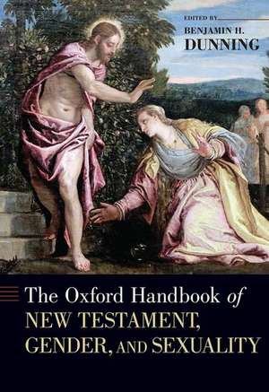 The Oxford Handbook of New Testament, Gender, and Sexuality de Benjamin H. Dunning