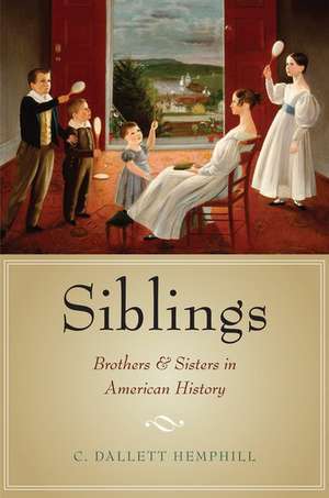 Siblings: Brothers and Sisters in American History de C. Dallett Hemphill