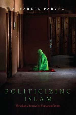 Politicizing Islam: The Islamic Revival in France and India de Z. Fareen Parvez