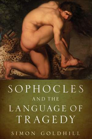 Sophocles and the Language of Tragedy de Simon Goldhill