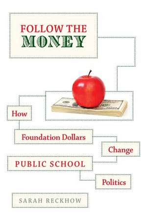 Follow the Money: How Foundation Dollars Change Public School Politics de Sarah Reckhow