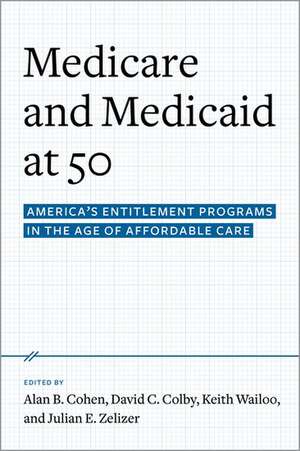 Medicare and Medicaid at 50: America's Entitlement Programs in the Age of Affordable Care de Alan B. Cohen